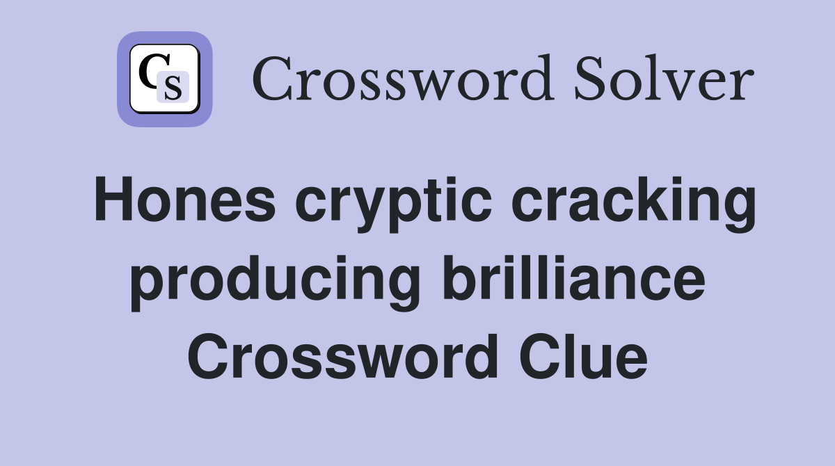 Hones cryptic cracking producing brilliance Crossword Clue