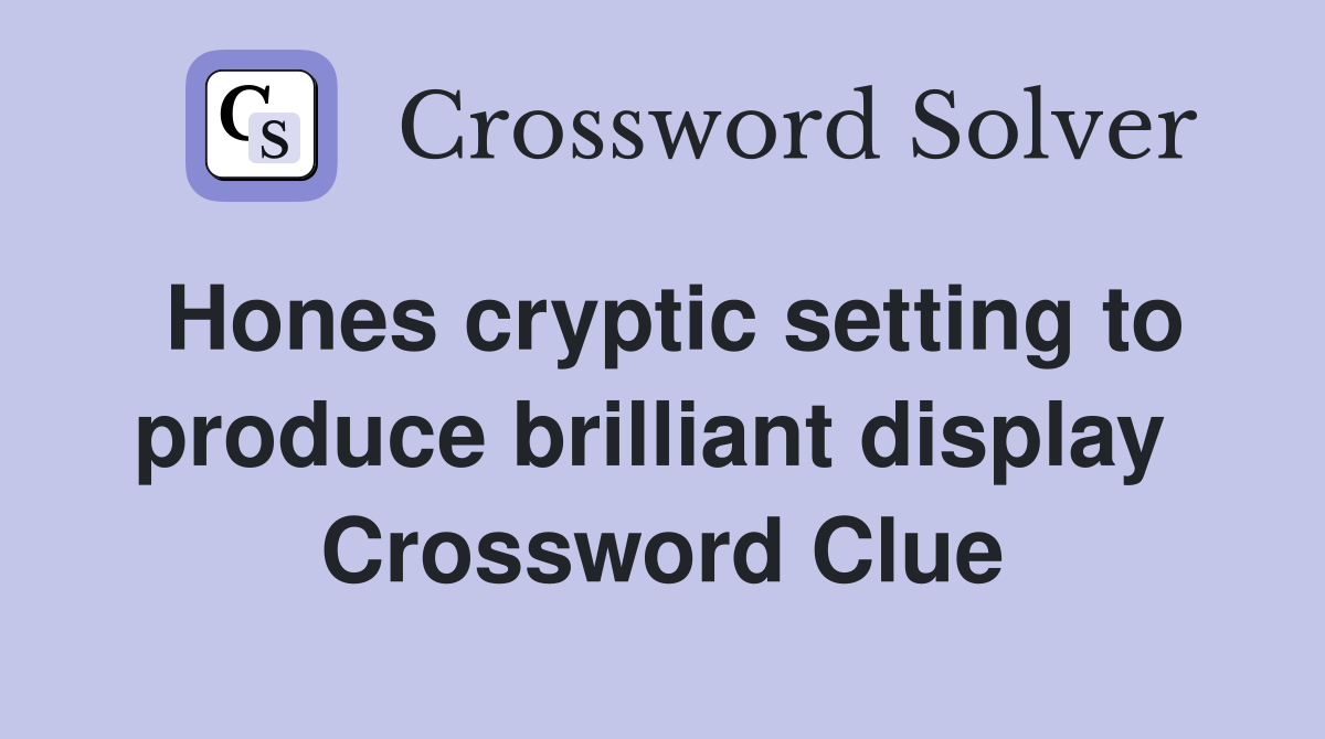 Hones cryptic setting to produce brilliant display  Crossword Clue