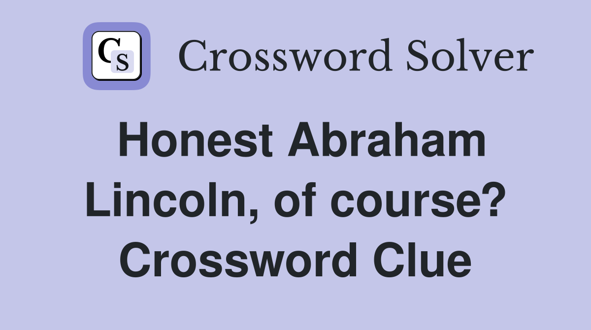 Honest Abraham Lincoln, of course? Crossword Clue