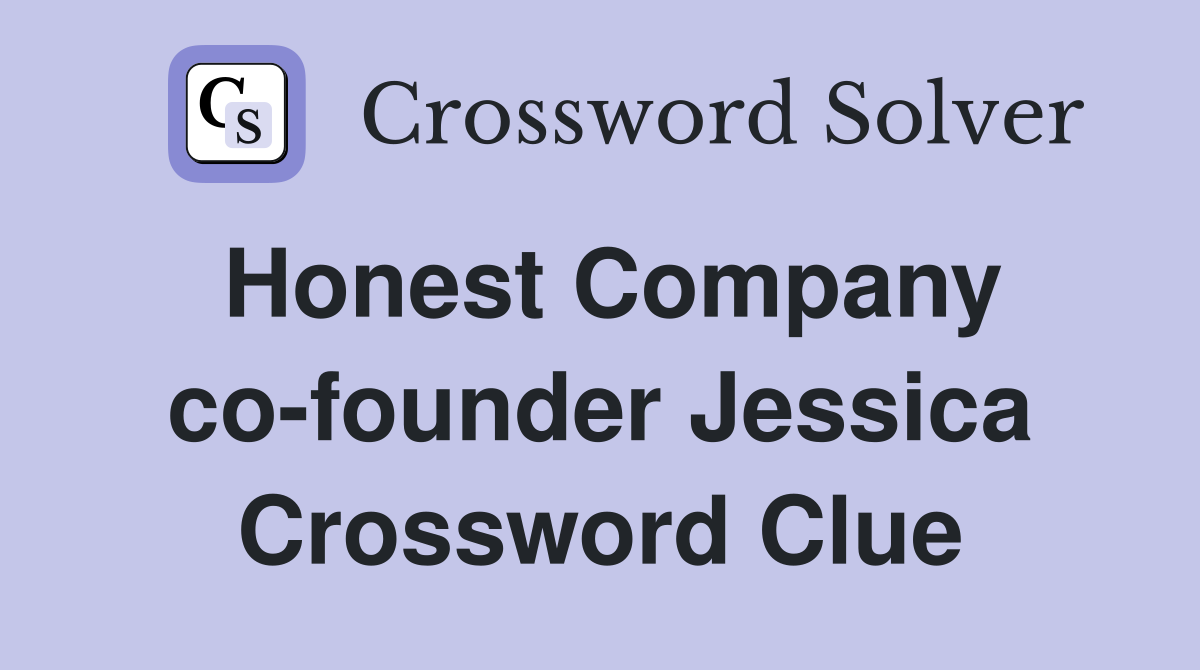 Honest Company co-founder Jessica Crossword Clue