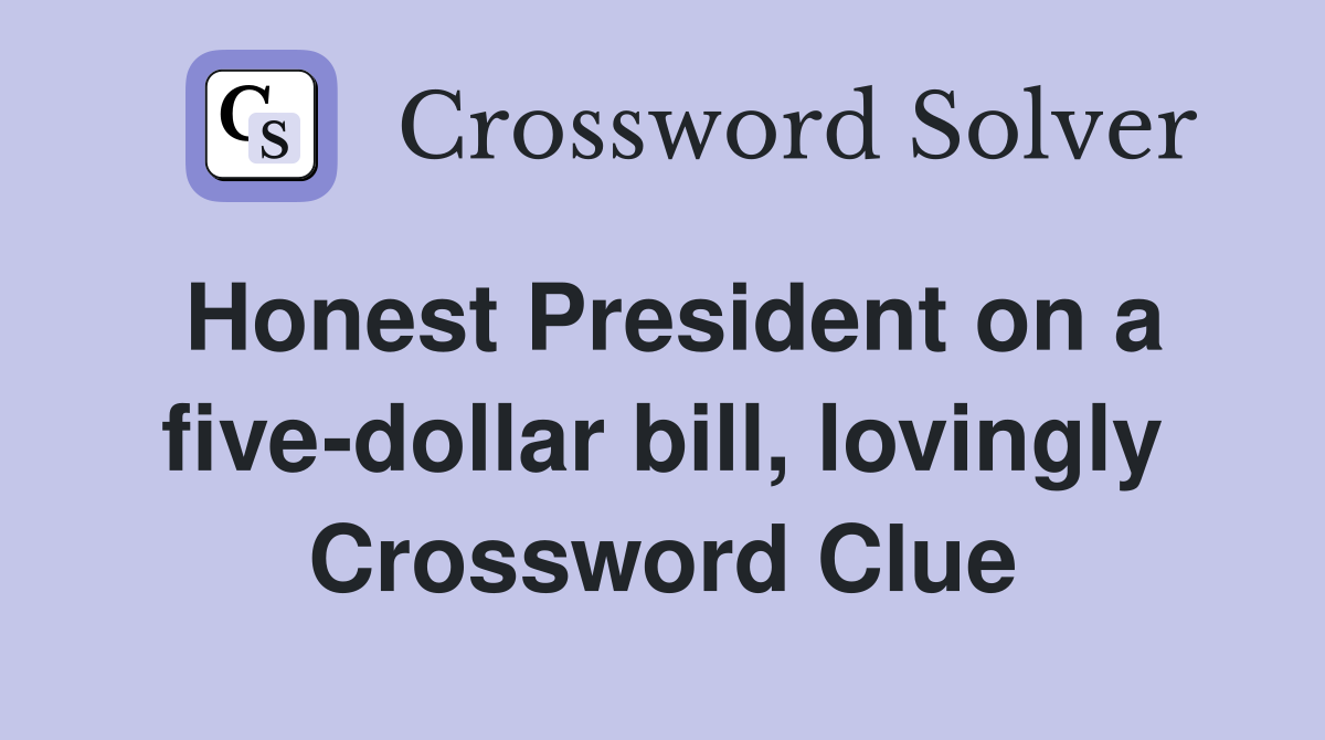 Honest President on a five-dollar bill, lovingly Crossword Clue
