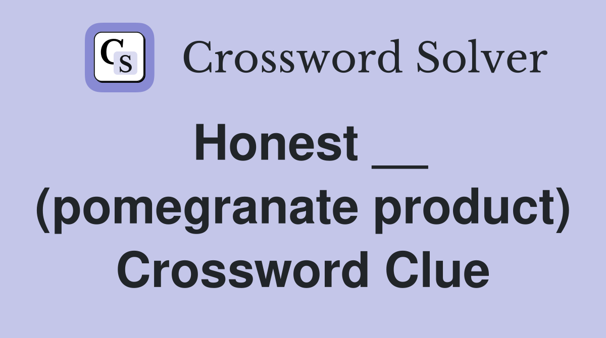 Honest __ (pomegranate product) Crossword Clue