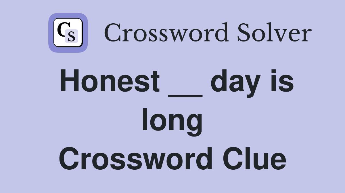 Honest __ day is long Crossword Clue