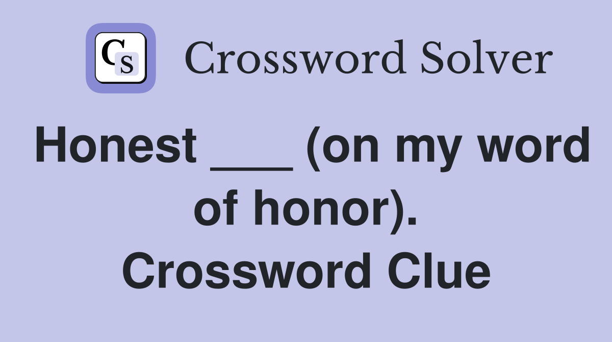 Honest ___ (on my word of honor). Crossword Clue