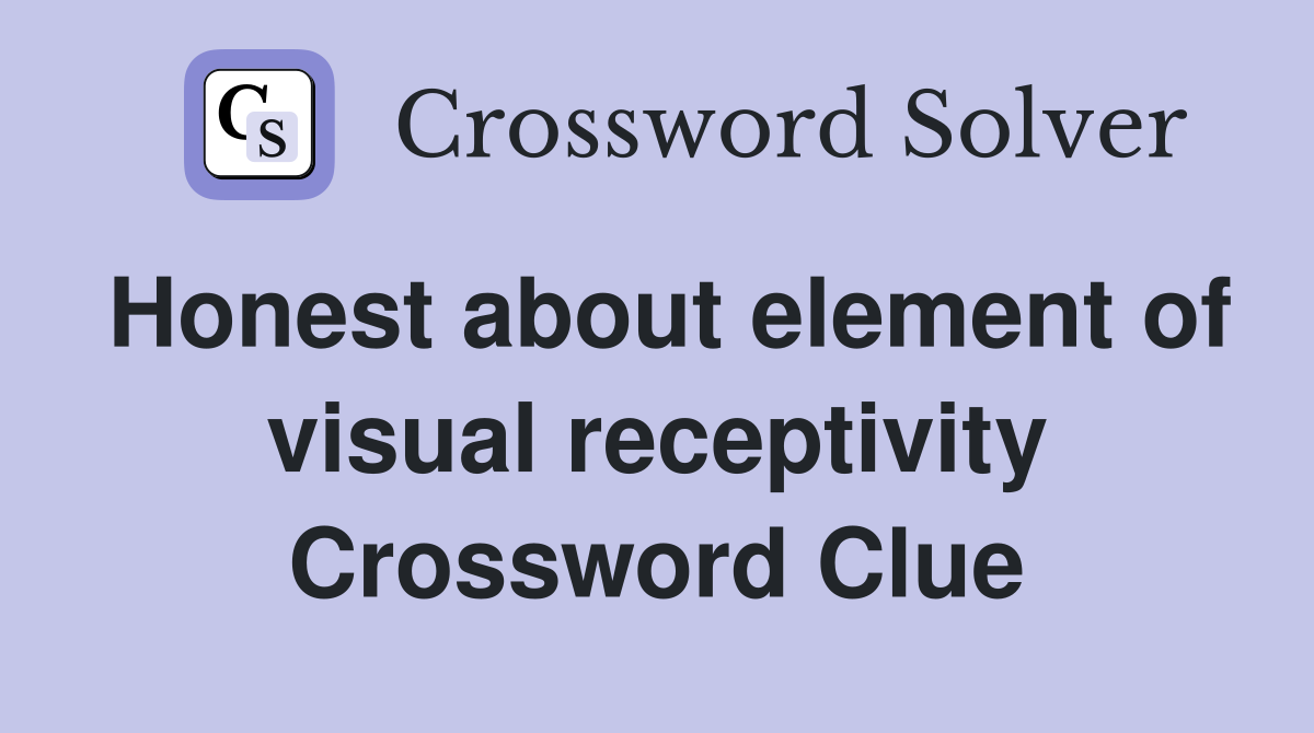Honest about element of visual receptivity Crossword Clue