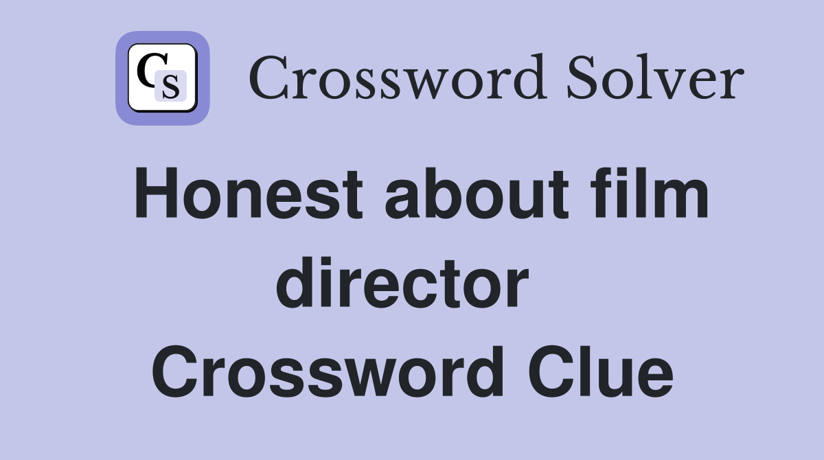 Honest about film director  Crossword Clue