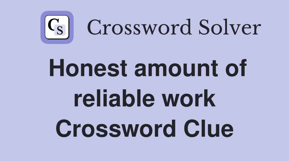 Honest amount of reliable work Crossword Clue