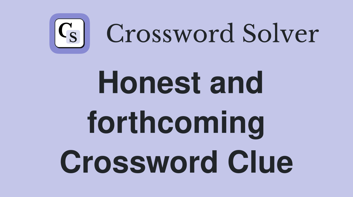 Honest and forthcoming Crossword Clue