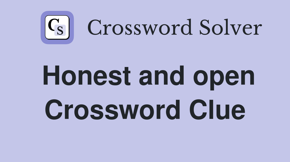 Honest and open Crossword Clue