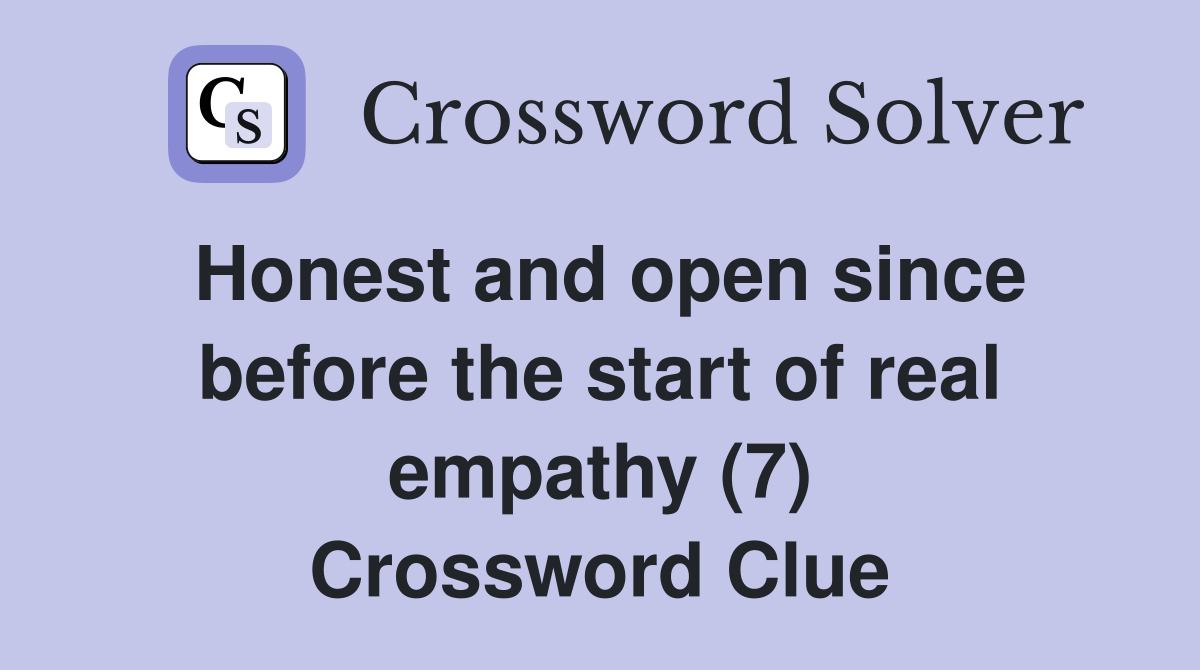 Honest and open since before the start of real empathy (7) Crossword Clue