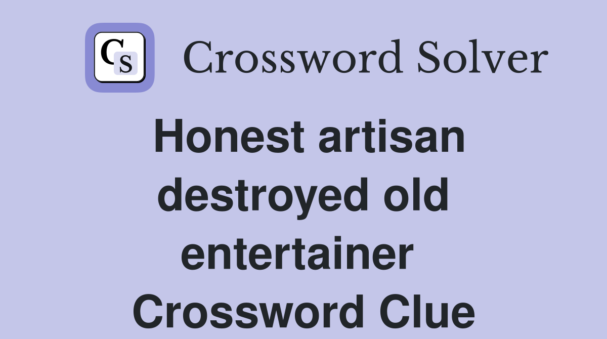 Honest artisan destroyed old entertainer  Crossword Clue