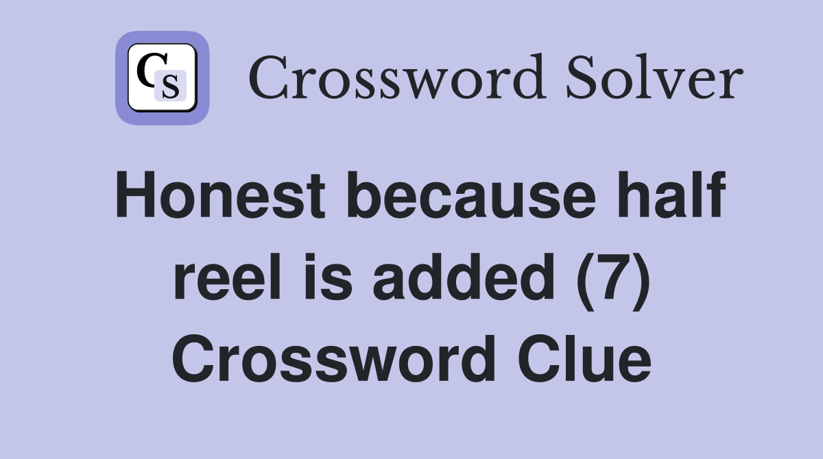 Honest because half reel is added (7) Crossword Clue
