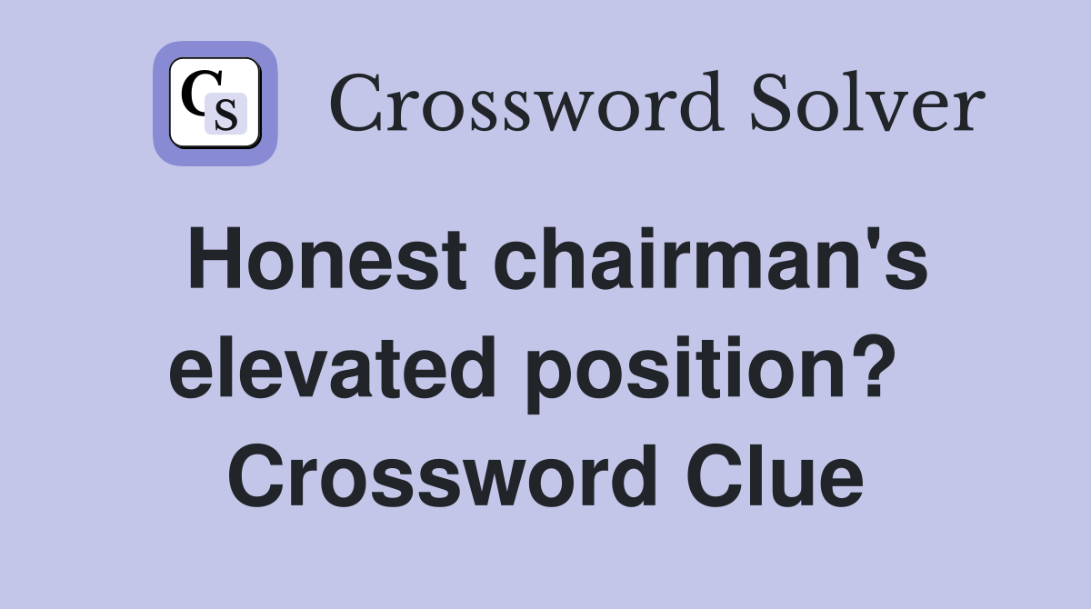 Honest chairman's elevated position?  Crossword Clue