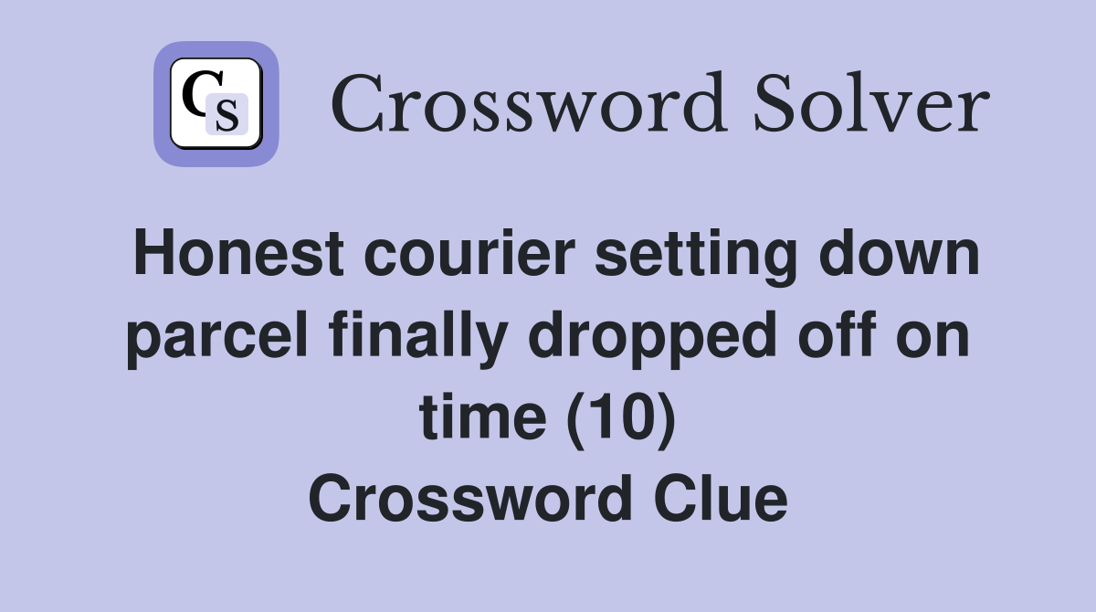 Honest courier setting down parcel finally dropped off on time (10) Crossword Clue