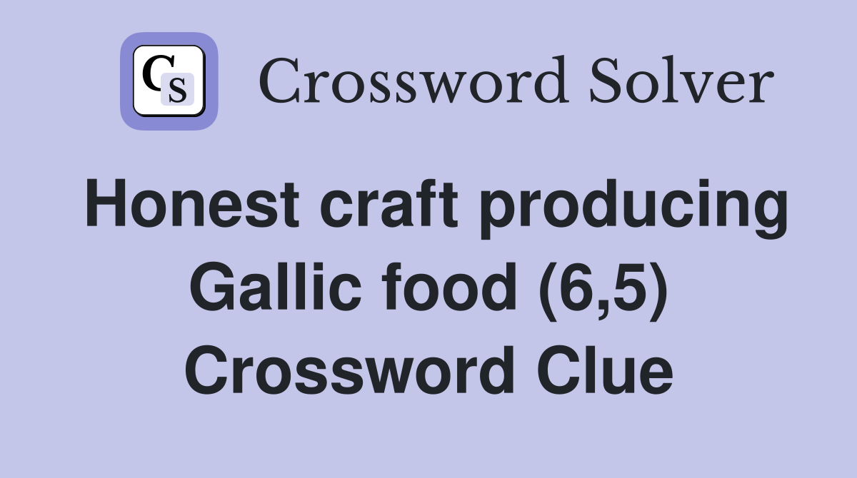 Honest craft producing Gallic food (6,5) Crossword Clue