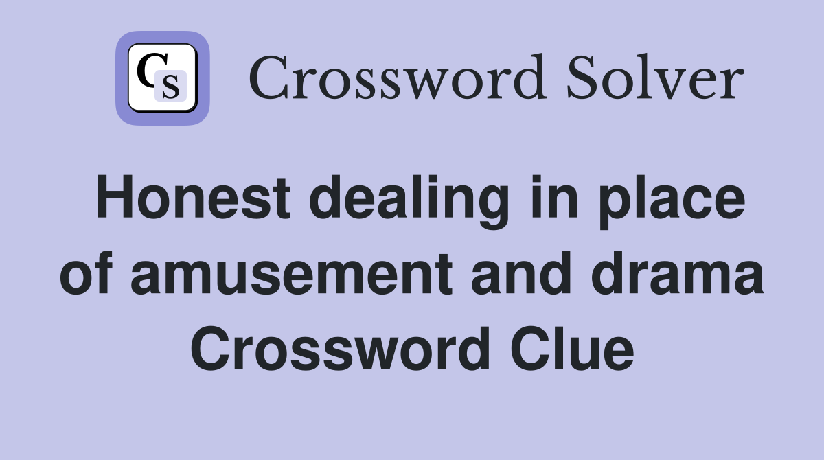 Honest dealing in place of amusement and drama Crossword Clue