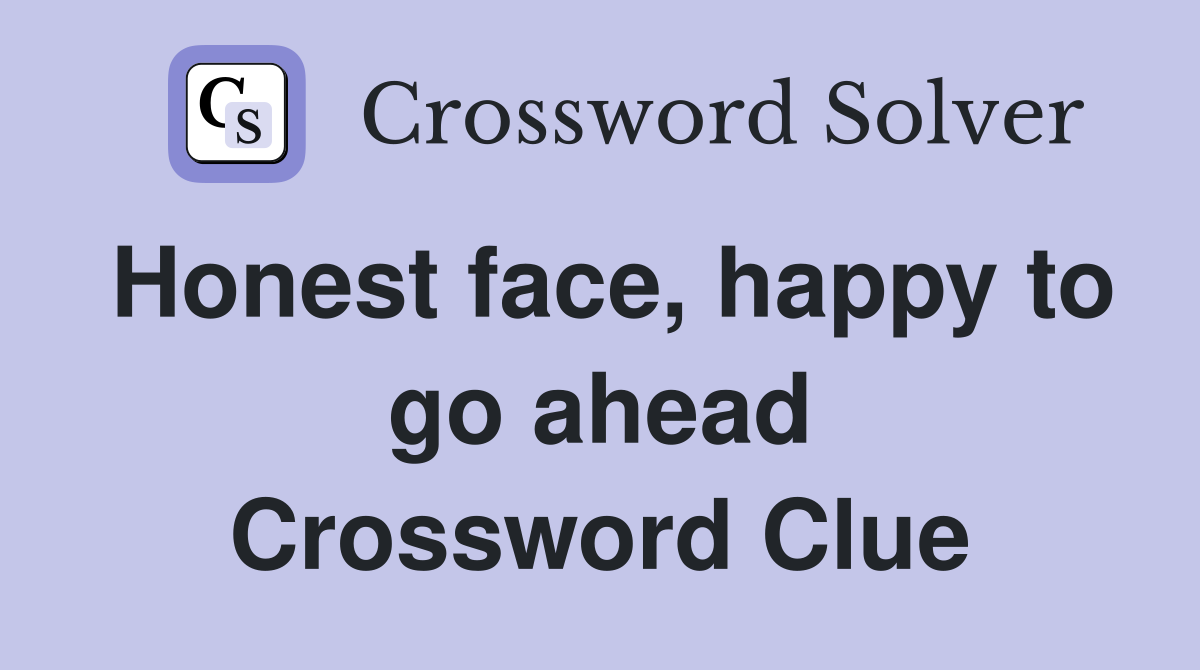 Honest face, happy to go ahead Crossword Clue