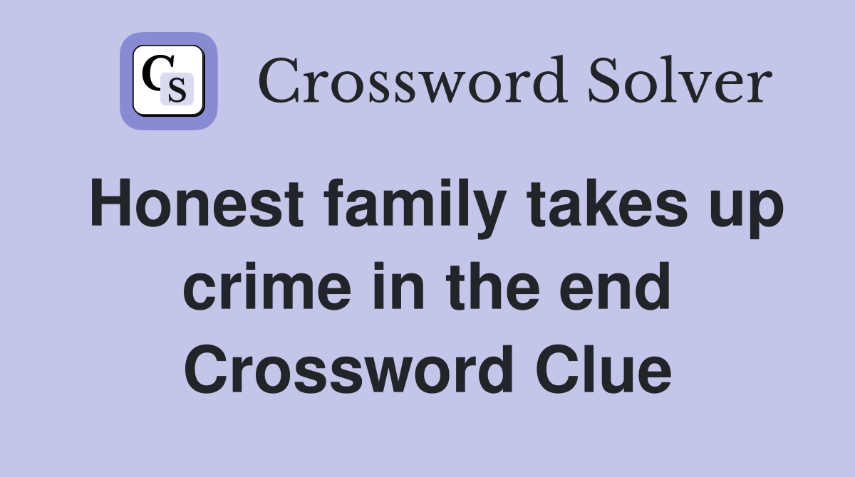 Honest family takes up crime in the end Crossword Clue