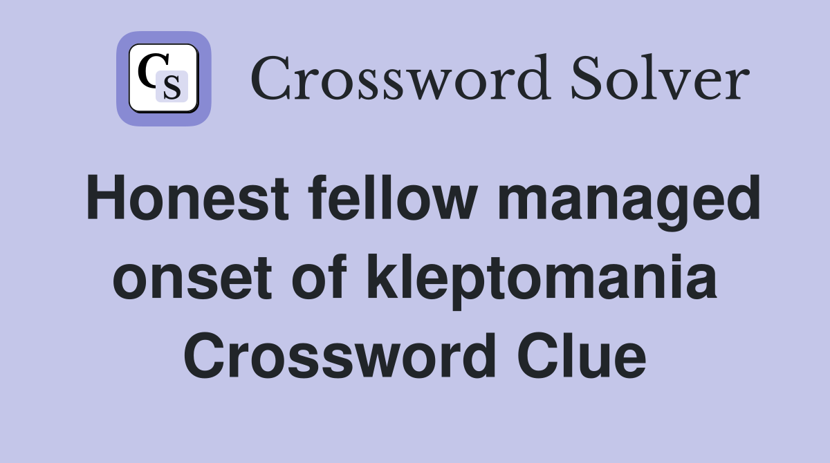 Honest fellow managed onset of kleptomania Crossword Clue