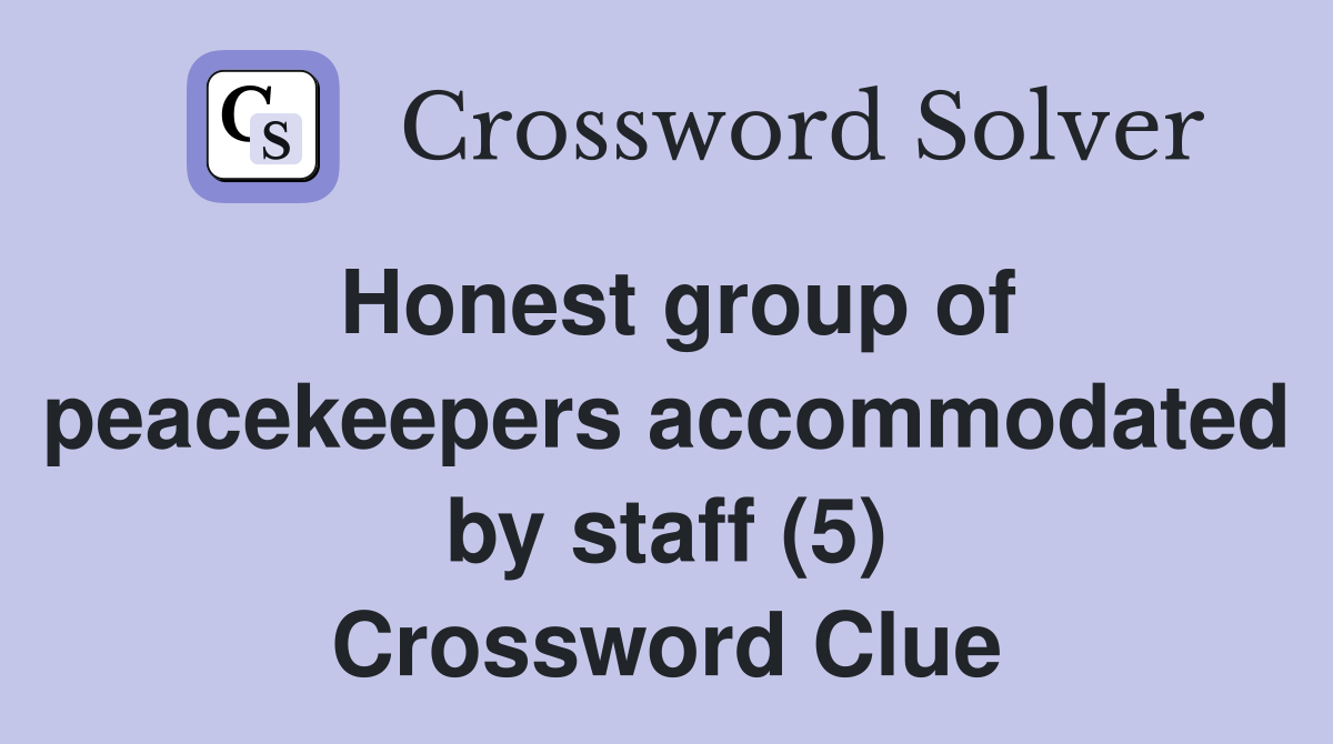 Honest group of peacekeepers accommodated by staff (5) Crossword Clue