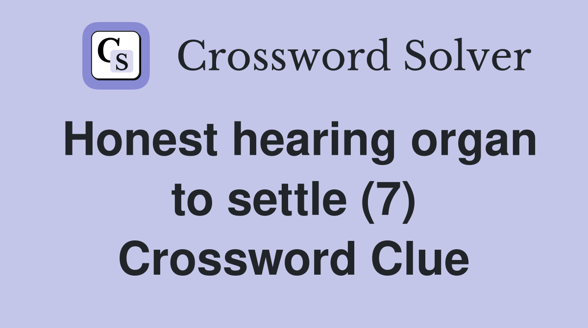Honest hearing organ to settle (7) Crossword Clue