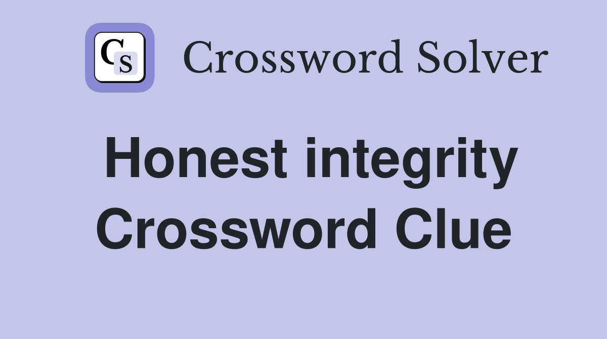 Honest integrity Crossword Clue