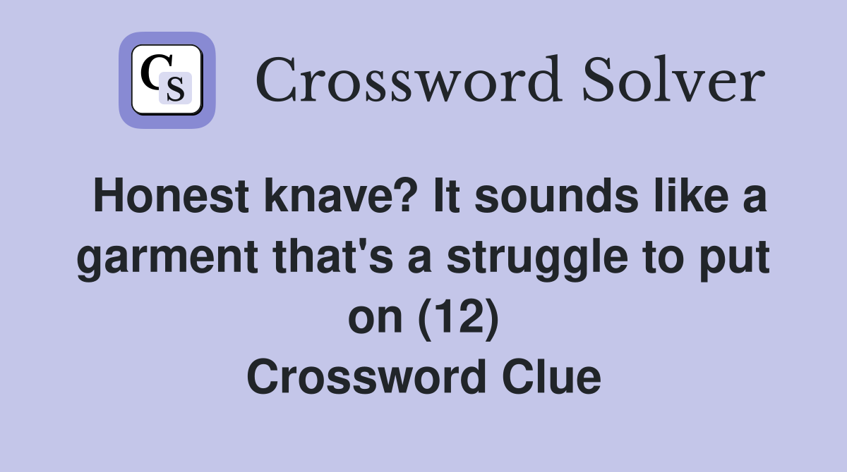 Honest knave? It sounds like a garment that's a struggle to put on (12) Crossword Clue