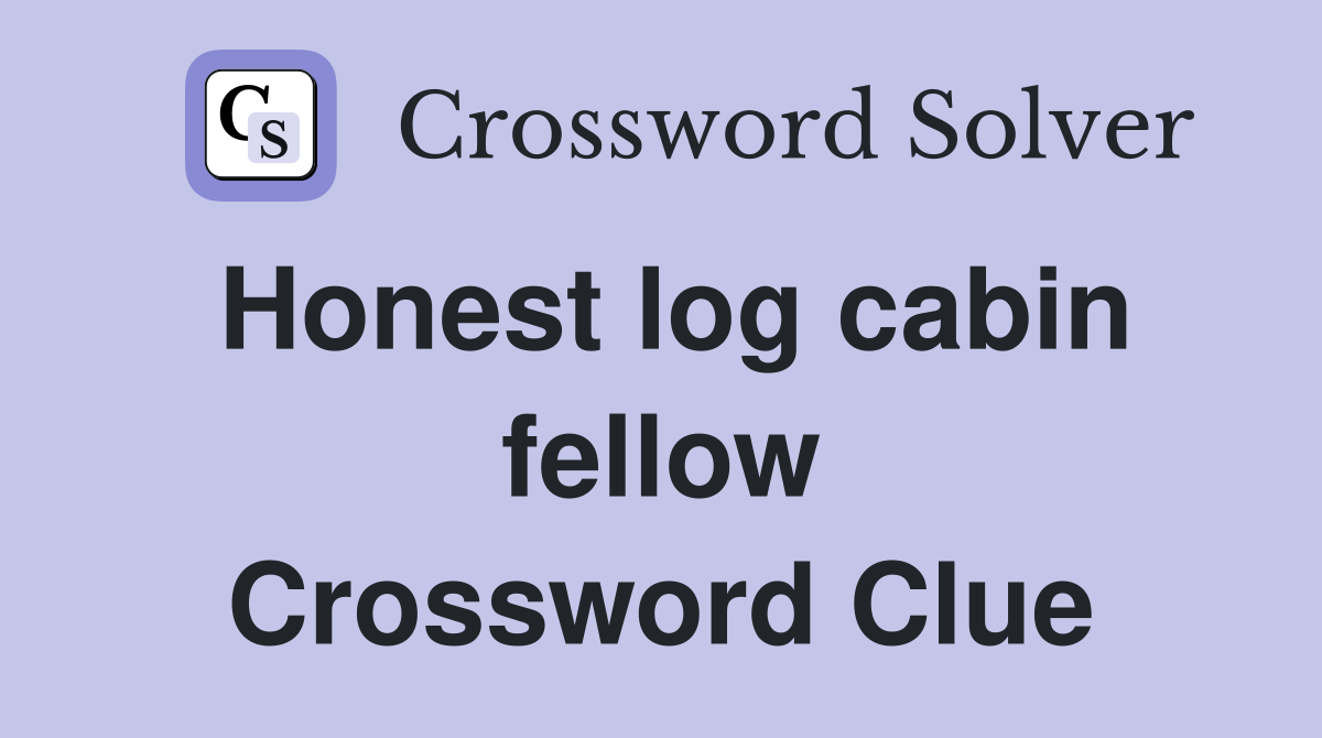 Honest log cabin fellow Crossword Clue