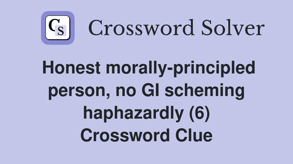 Honest morally-principled person, no GI scheming haphazardly (6) Crossword Clue