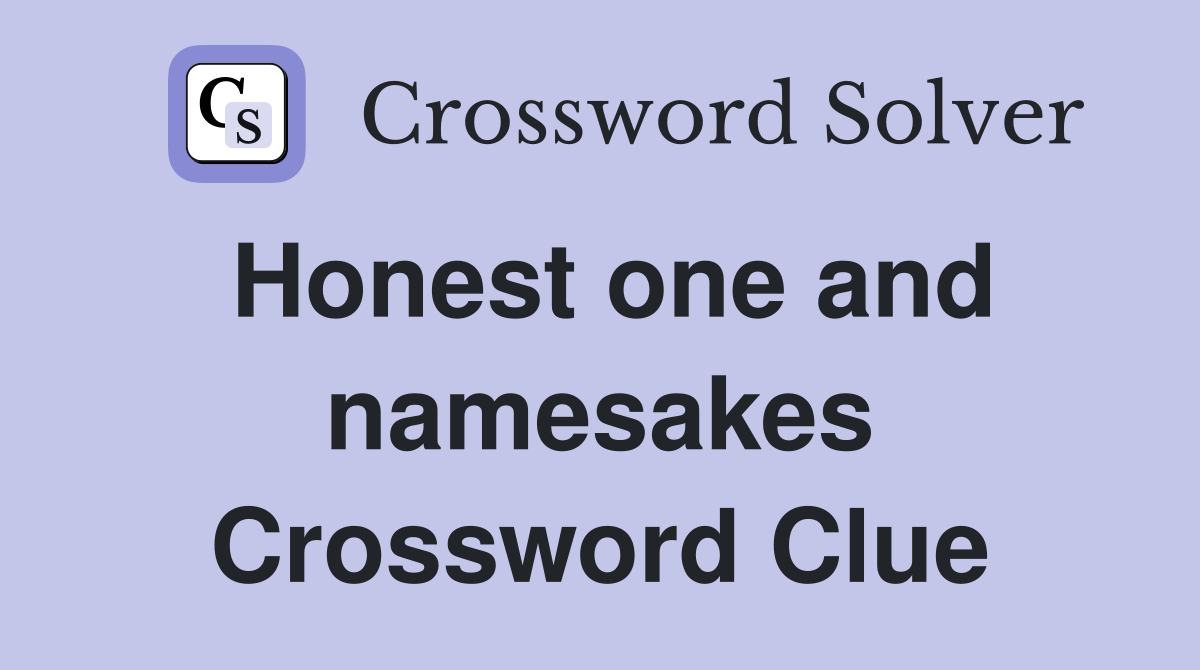 Honest one and namesakes Crossword Clue