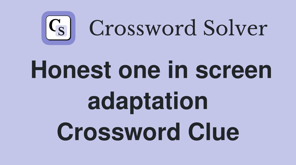 Honest one in screen adaptation Crossword Clue