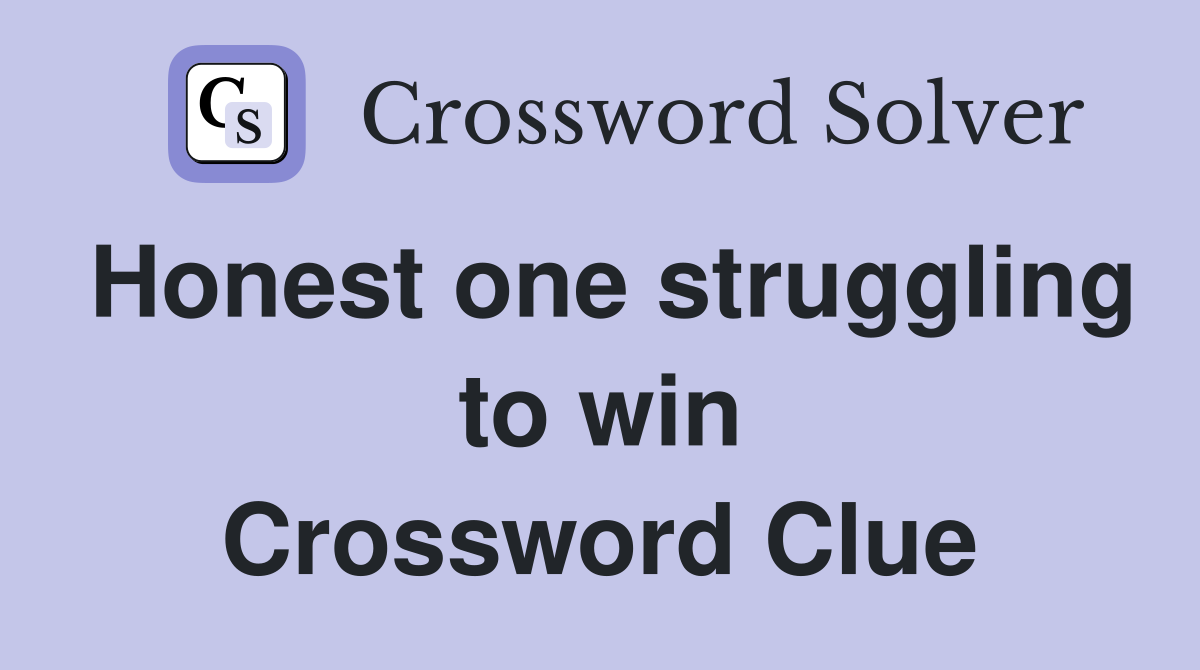 Honest one struggling to win Crossword Clue