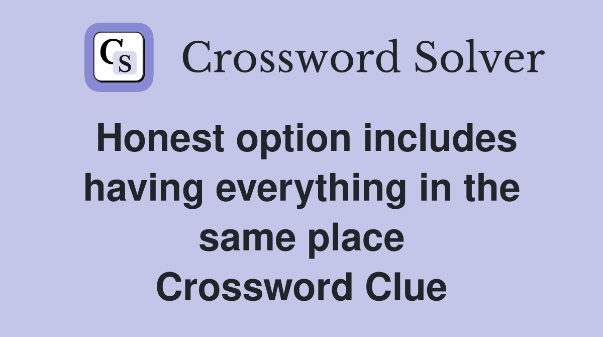 Honest option includes having everything in the same place Crossword Clue