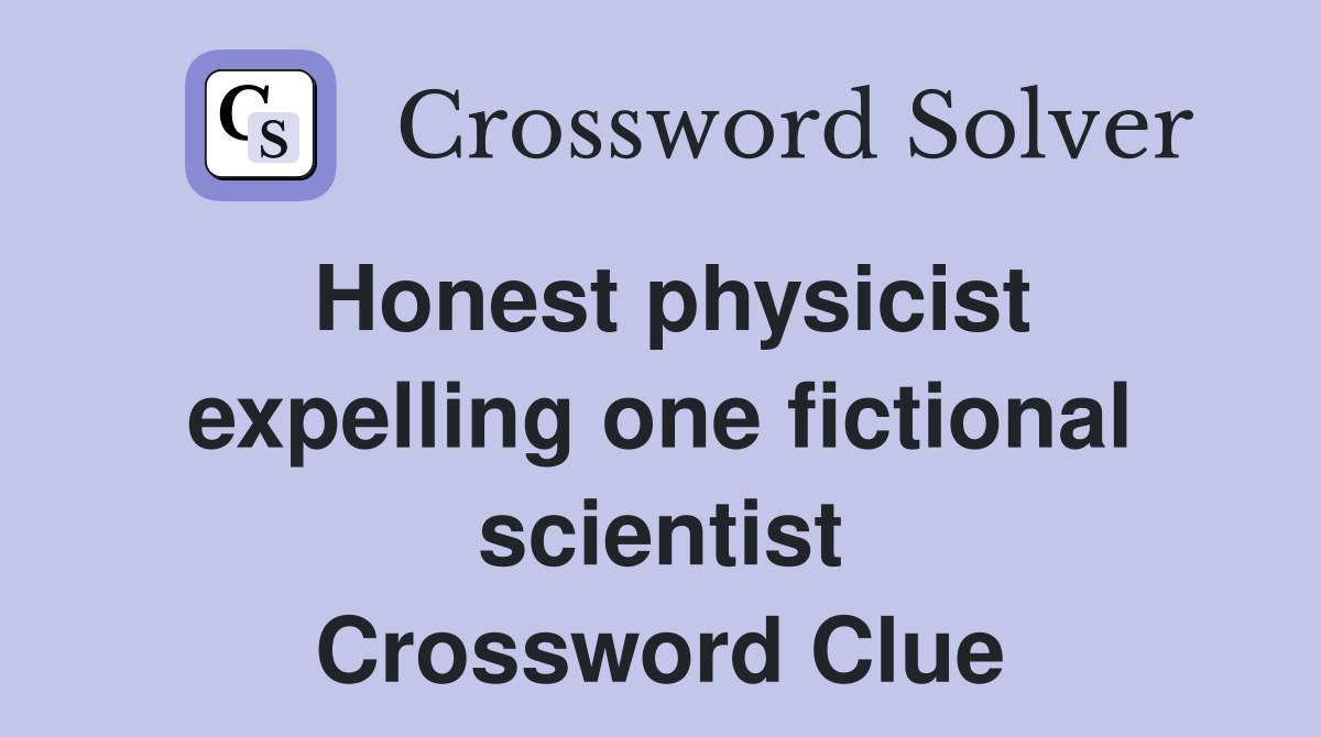 Honest physicist expelling one fictional scientist Crossword Clue