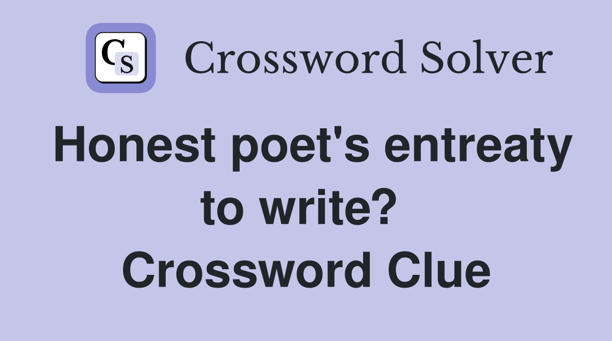 Honest poet's entreaty to write?  Crossword Clue