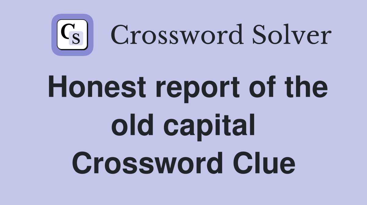 Honest report of the old capital Crossword Clue