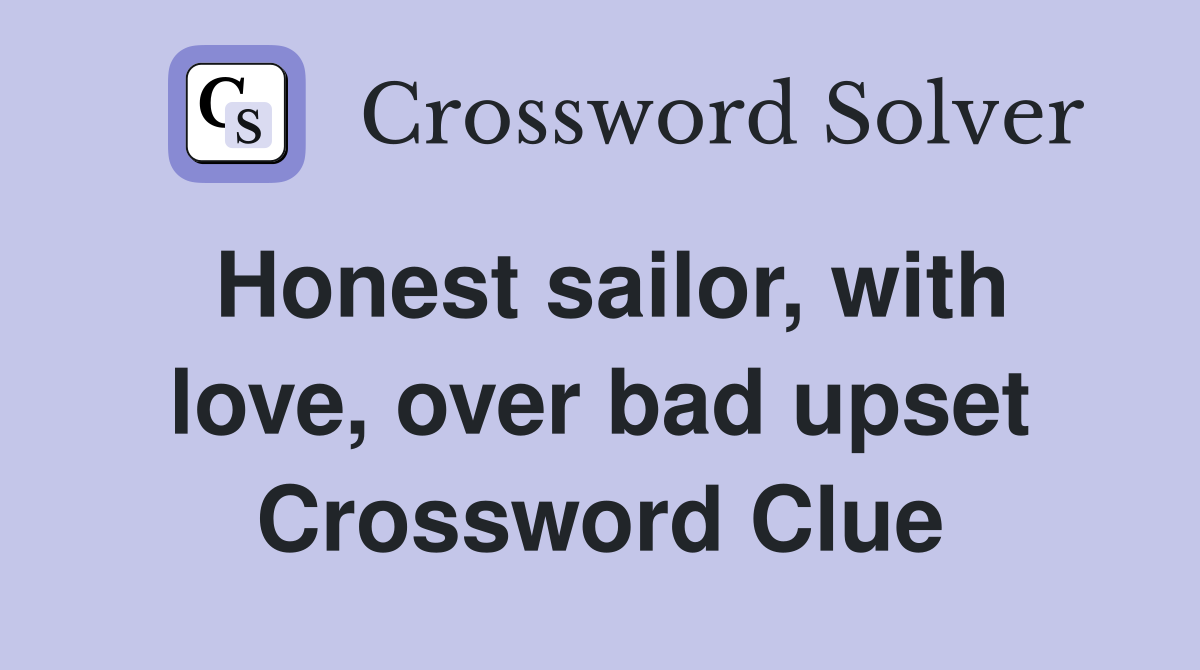 Honest sailor, with love, over bad upset Crossword Clue