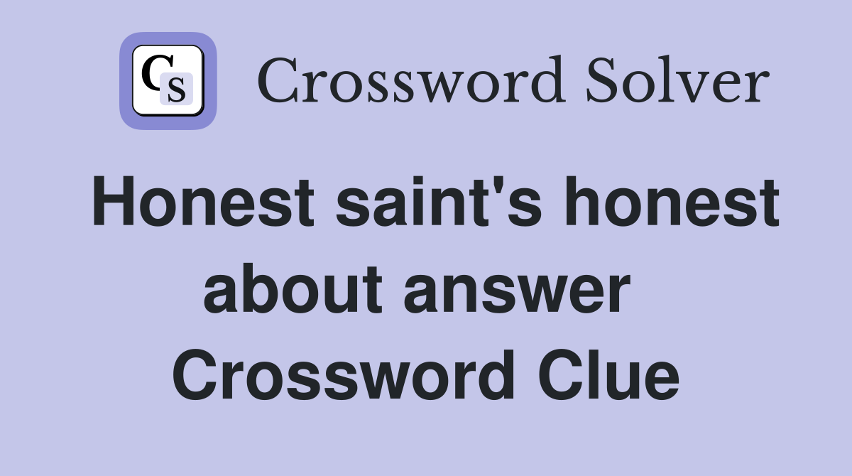 Honest saint's honest about answer  Crossword Clue