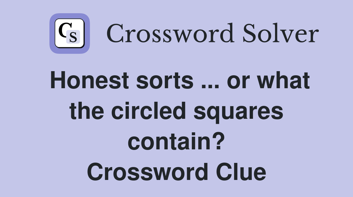 Honest sorts ... or what the circled squares contain? Crossword Clue