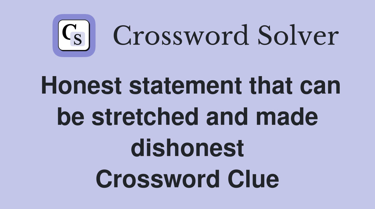 Honest statement that can be stretched and made dishonest Crossword Clue