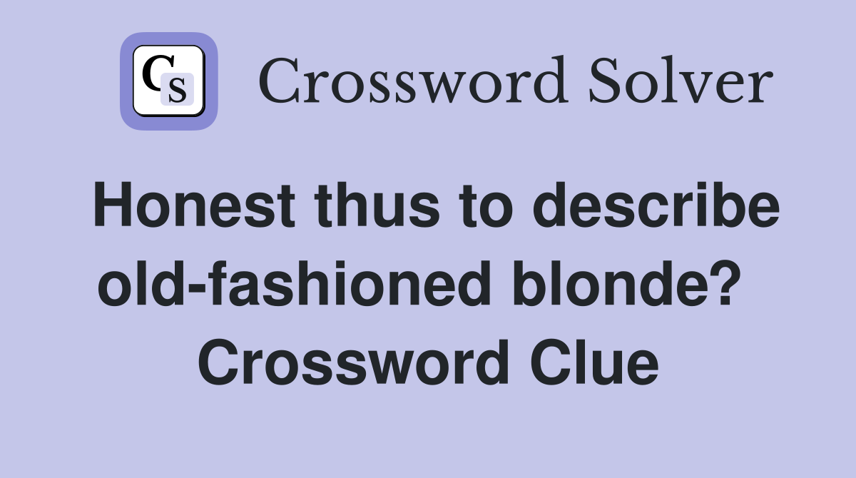Honest thus to describe old-fashioned blonde?  Crossword Clue