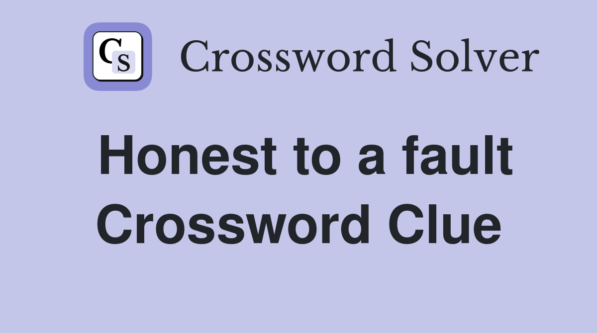 Honest to a fault Crossword Clue
