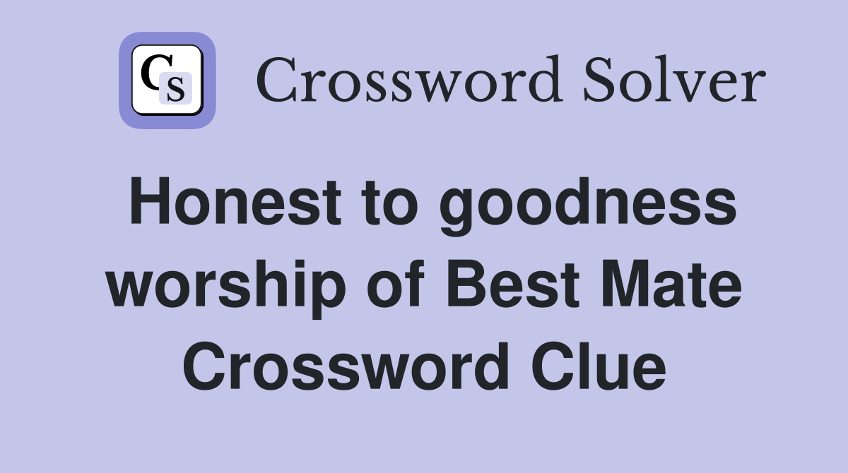 Honest to goodness worship of Best Mate Crossword Clue