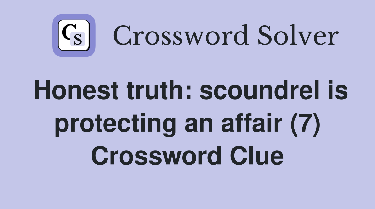 Honest truth: scoundrel is protecting an affair (7) Crossword Clue