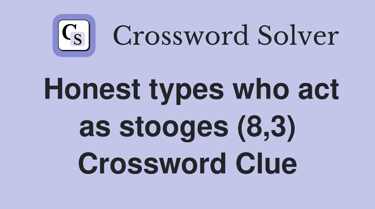 Honest types who act as stooges (8,3) Crossword Clue