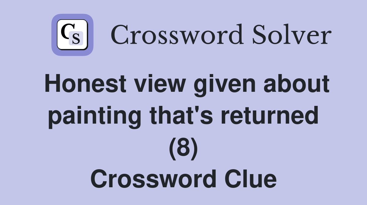 Honest view given about painting that's returned (8) Crossword Clue