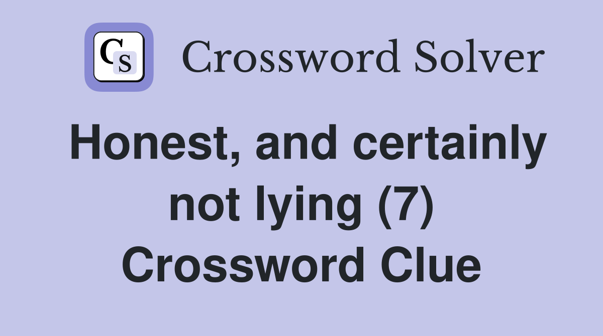 Honest, and certainly not lying (7) Crossword Clue