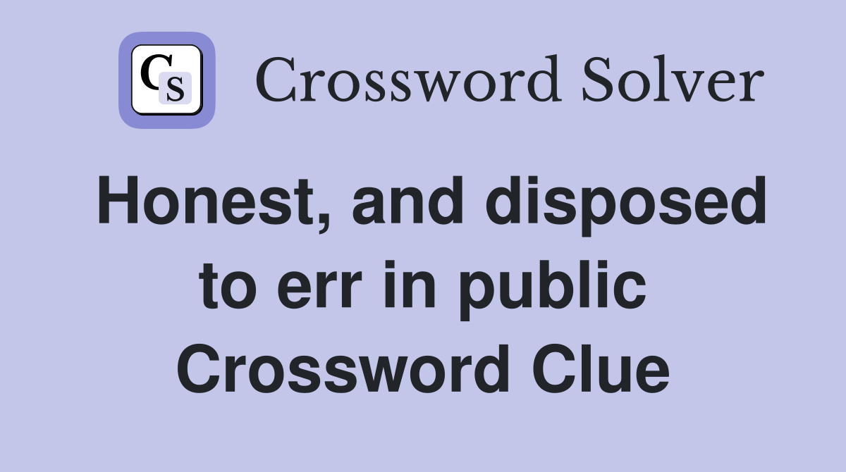 Honest, and disposed to err in public Crossword Clue