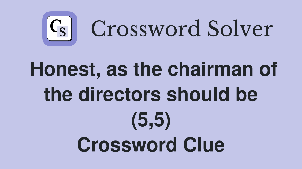 Honest, as the chairman of the directors should be (5,5) Crossword Clue