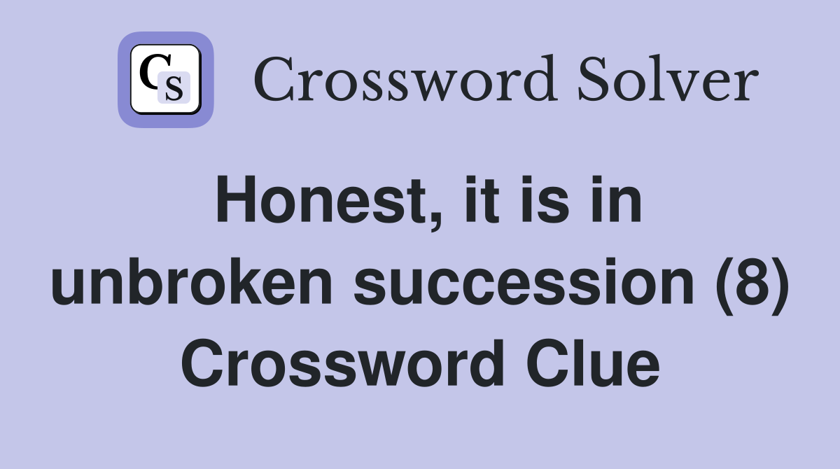 Honest, it is in unbroken succession (8) Crossword Clue